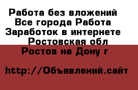 Работа без вложений - Все города Работа » Заработок в интернете   . Ростовская обл.,Ростов-на-Дону г.